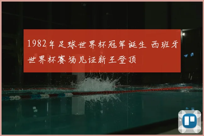 1982年足球世界杯冠军诞生 西班牙世界杯赛场见证新王登顶