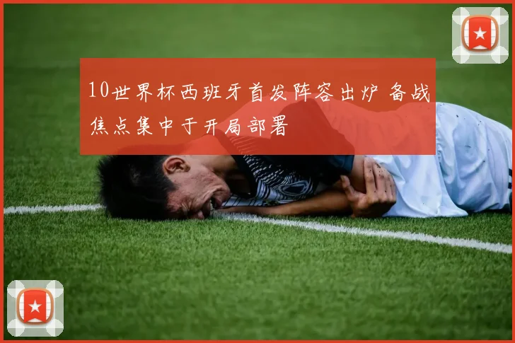 10世界杯西班牙首发阵容出炉 备战焦点集中于开局部署
